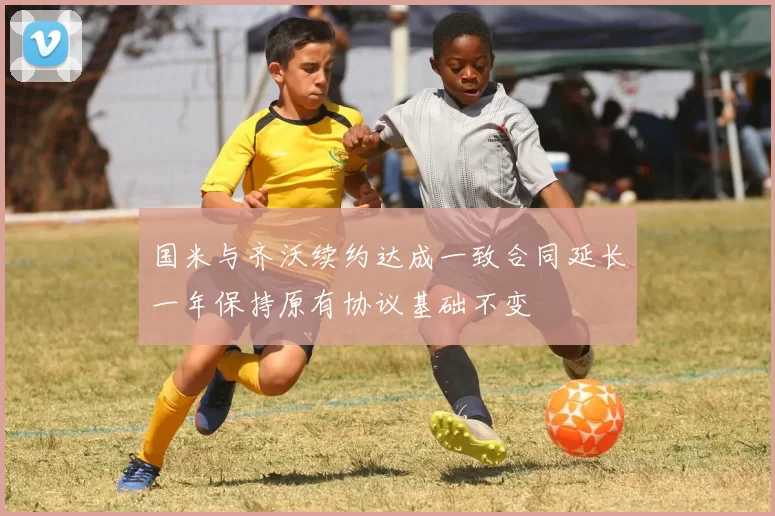 国米与齐沃续约达成一致合同延长一年保持原有协议基础不变