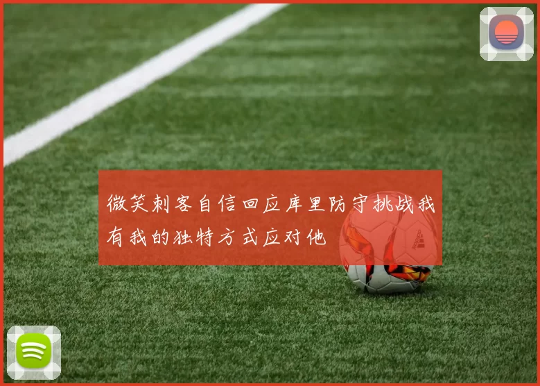 微笑刺客自信回应库里防守挑战我有我的独特方式应对他